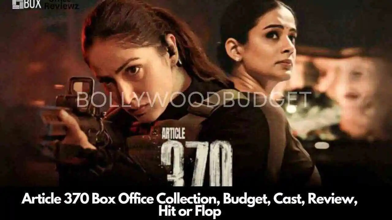 Article 370 Box Office Collection Day, Budget, Release Date, Cast, Hit or Flop