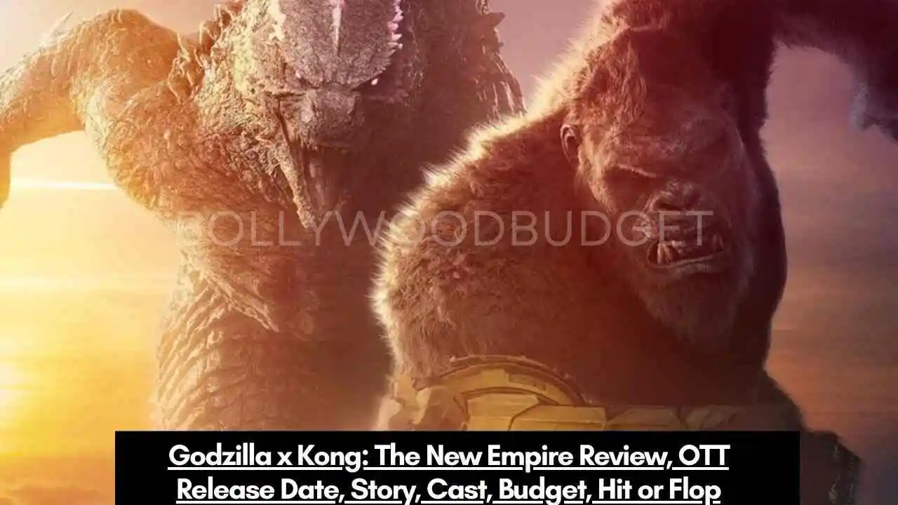 Godzilla x Kong The New Empire Review, OTT Release Date, Story, Cast, Budget, Hit or Flop